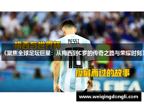 《聚焦全球足坛巨星：从梅西到C罗的传奇之路与荣耀时刻》