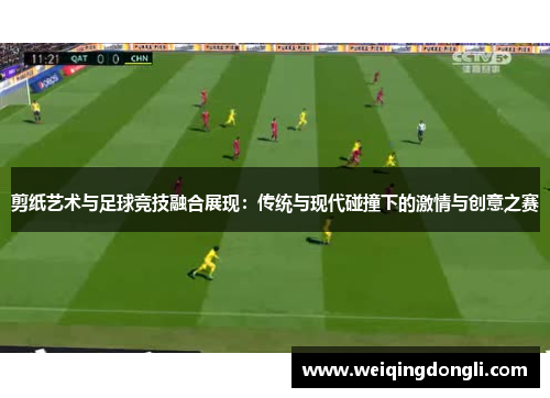 剪纸艺术与足球竞技融合展现：传统与现代碰撞下的激情与创意之赛